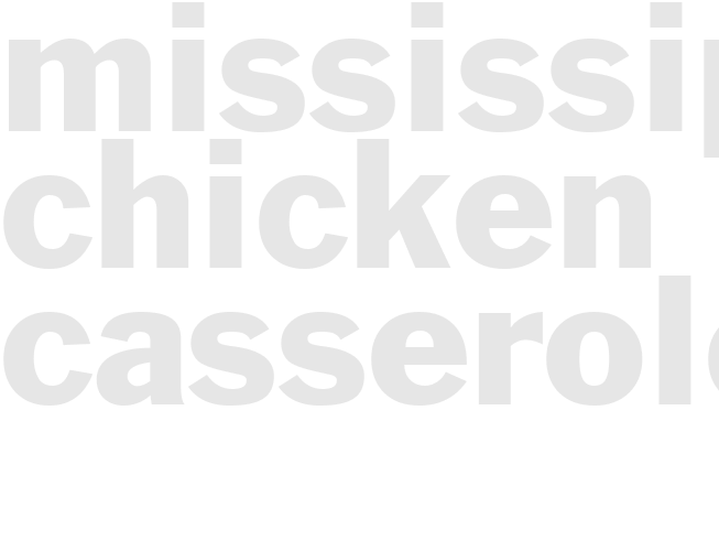 MISSISSIPPI CHICKEN CASSEROLE