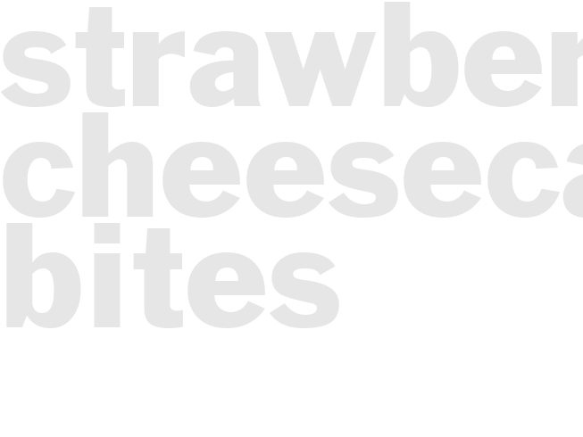STRAWBERRY CHEESECAKE BITES 