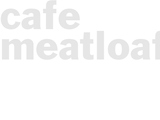 CAFE MEATLOAF