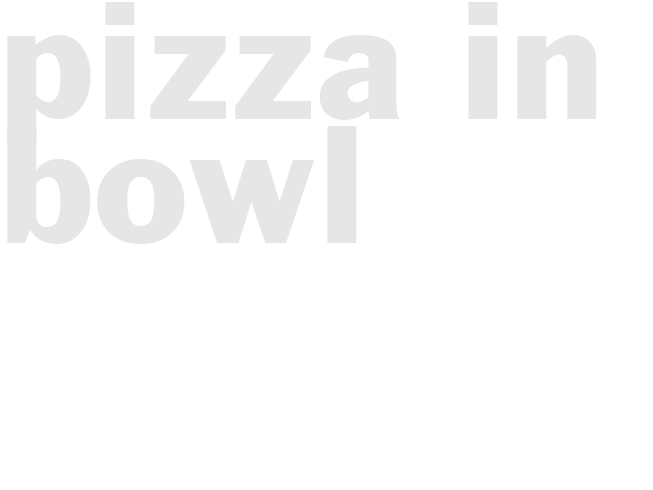 PIZZA IN A BOWL 