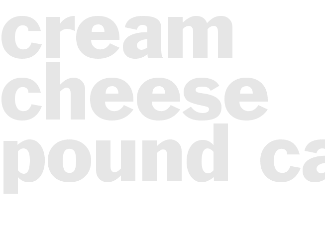 CREAM CHEESE POUND CAKE