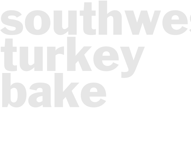 SOUTHWEST TURKEY BAKE
