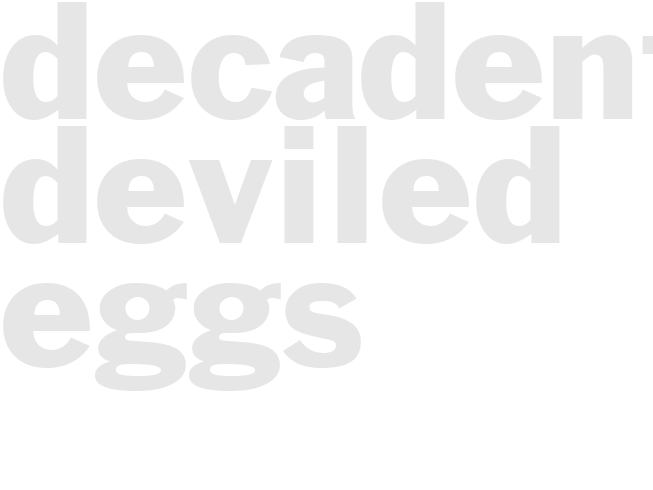DECADENT DEVILED EGGS