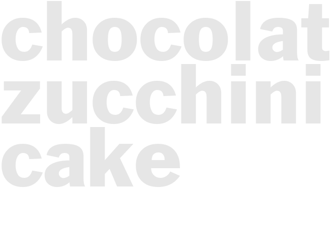 CHOCOLATE ZUCCHINI CAKE