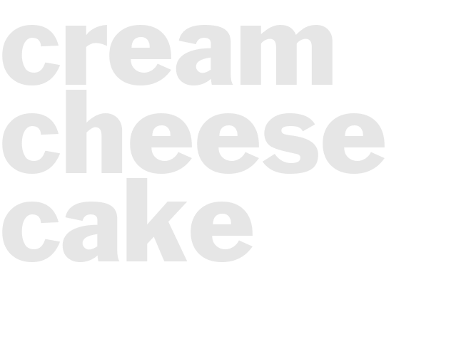 CREAM CHEESE CAKE