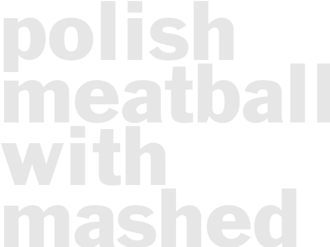 POLISH MEATBALLS WITH MASHED POTATOES