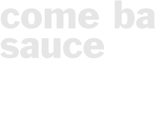 COME BACK SAUCE