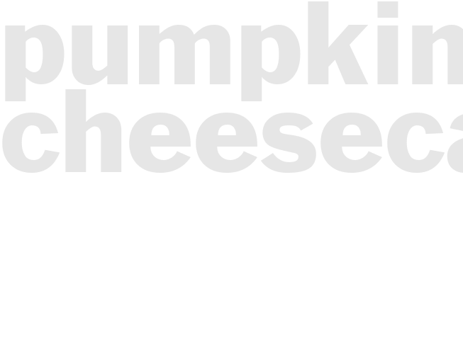 PUMPKIN CHEESECAKE