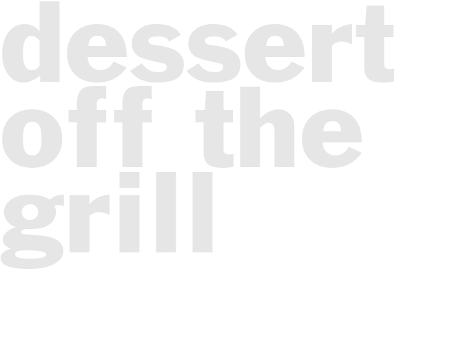 DESSERT OFF THE GRILL