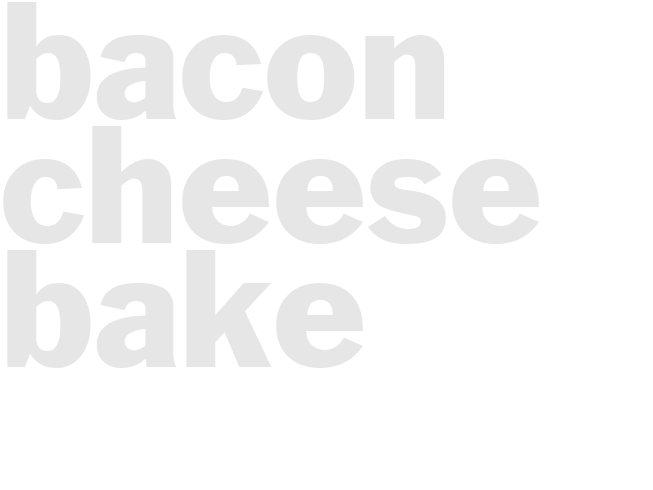 BACON CHEESE BAKE