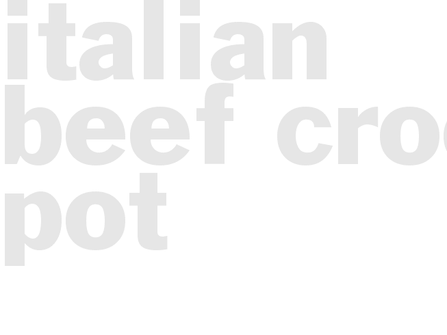 *ITALIAN BEEF* - Crock pot