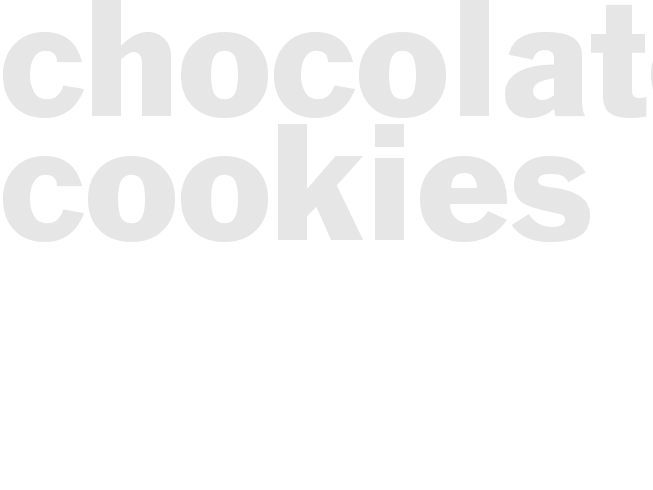* CHOCOLATE COOKIES