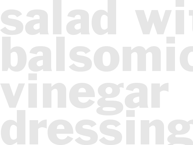 * SALAD WITH BALSOMIC VINEGAR DRESSING