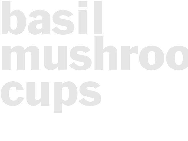 BASIL-MUSHROOM CUPS