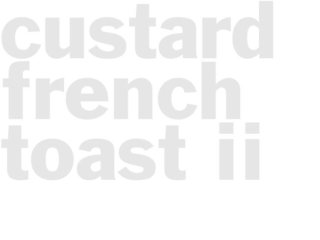 CUSTARD FRENCH TOAST II
