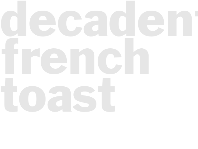 DECADENT FRENCH TOAST