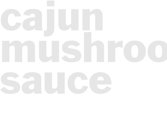 CAJUN MUSHROOM SAUCE
