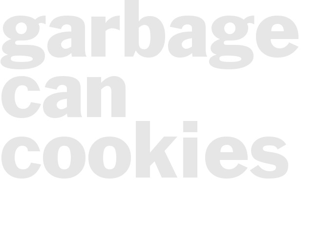 * Garbage Can Cookies*
