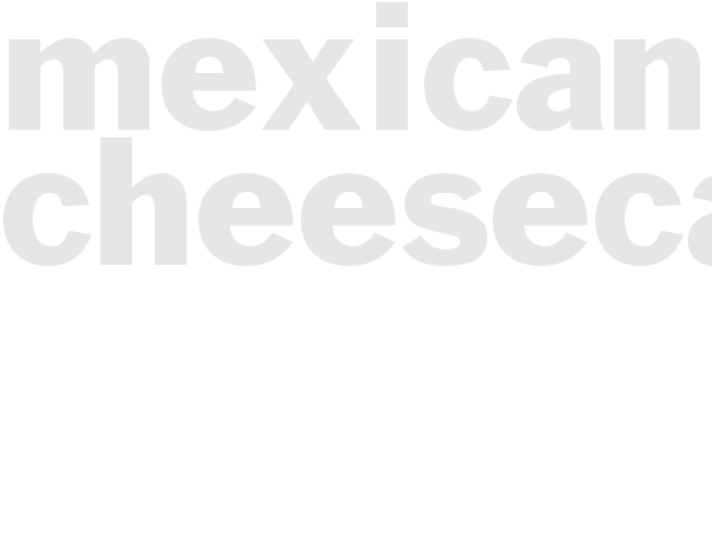 MEXICAN CHEESECAKE