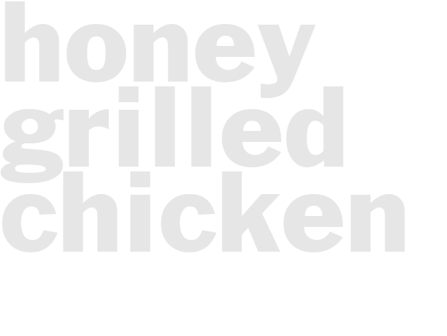 HONEY GRILLED CHICKEN