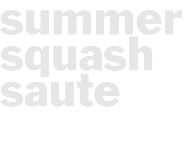 SUMMER SQUASH SAUTE 