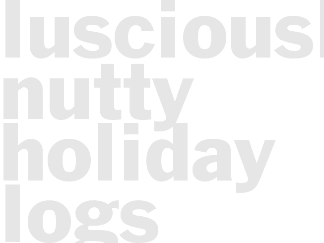 LUSCIOUSLY NUTTY HOLIDAY LOGS