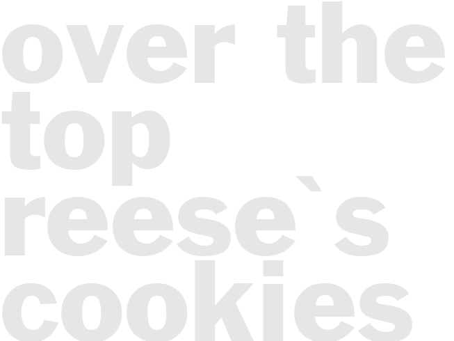 OVER THE TOP REESE'S COOKIES 