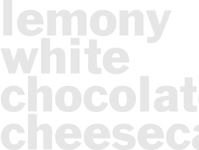 * Lemony White Chocolate Cheesecake *