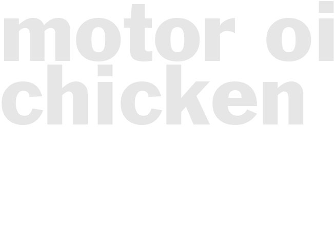 MOTOR OIL CHICKEN