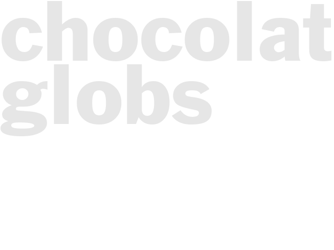 CHOCOLATE GLOBS