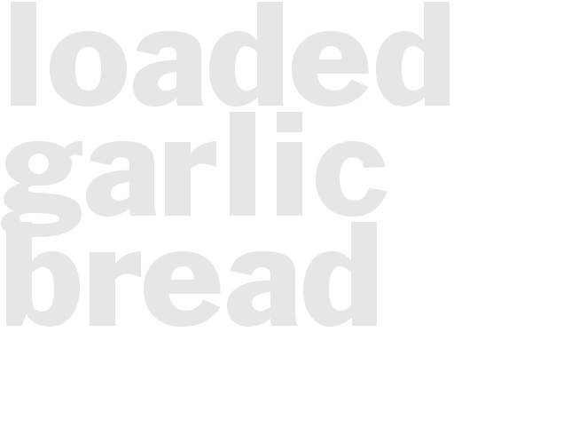 Loaded garlic bread