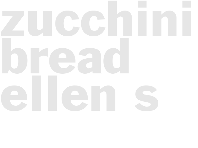 Zucchini Bread - Ellen S