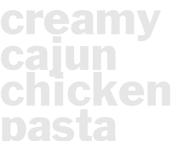 CREAMY CAJUN CHICKEN PASTA