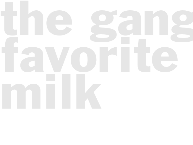 The gangs favorite milk