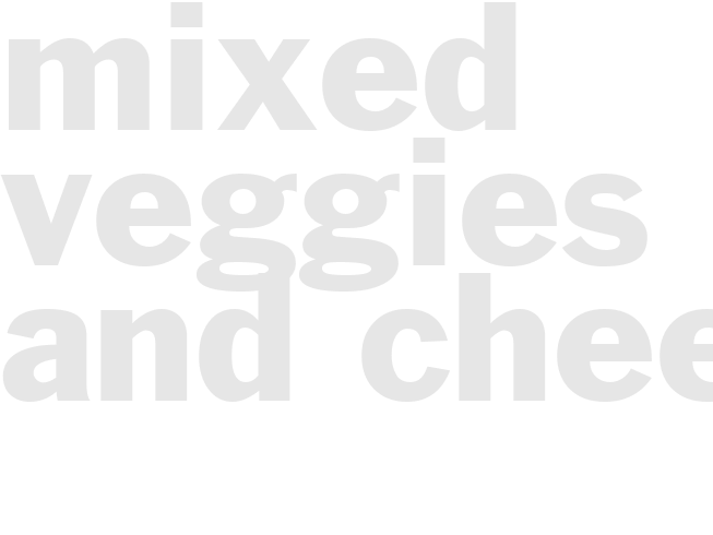 Mixed Veggies and cheese